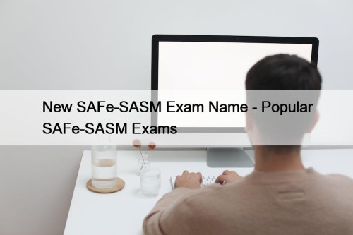 New SAFe-SASM Exam Name - Popular SAFe-SASM Exams