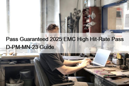 Pass Guaranteed 2025 EMC High Hit-Rate Pass D-PM-MN-23 ...