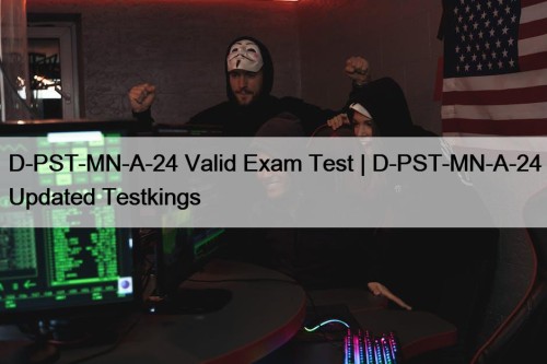 D-PST-MN-A-24 Valid Exam Test | D-PST-MN-A-24 Updated Testkings